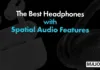 The Best Spatial Audio Headphones For 2026
