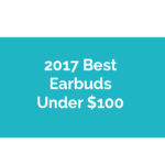 2017 Best Earbuds Under $100