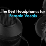 Best Headphones For Female Vocals