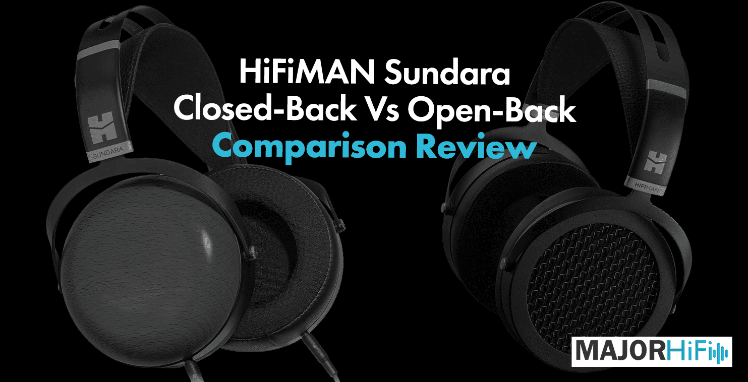 HiFiMAN Sundara Closed-Back Vs Open-Back Comparison Review - Major HiFi