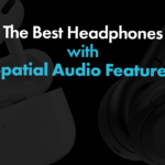 The Best Spatial Audio Headphones For 2026