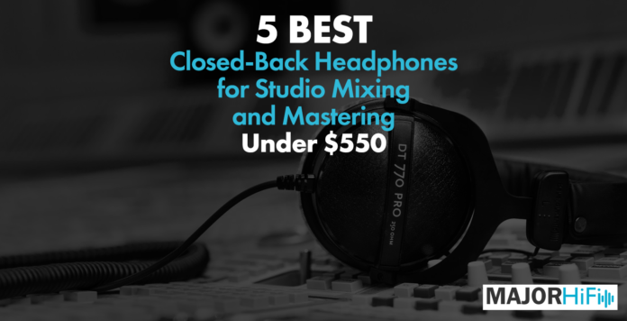 5 Best Closed Back Headphones for Studio Mixing and Mastering