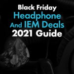 Black Friday Headphone And IEM Deals 2021 Guide