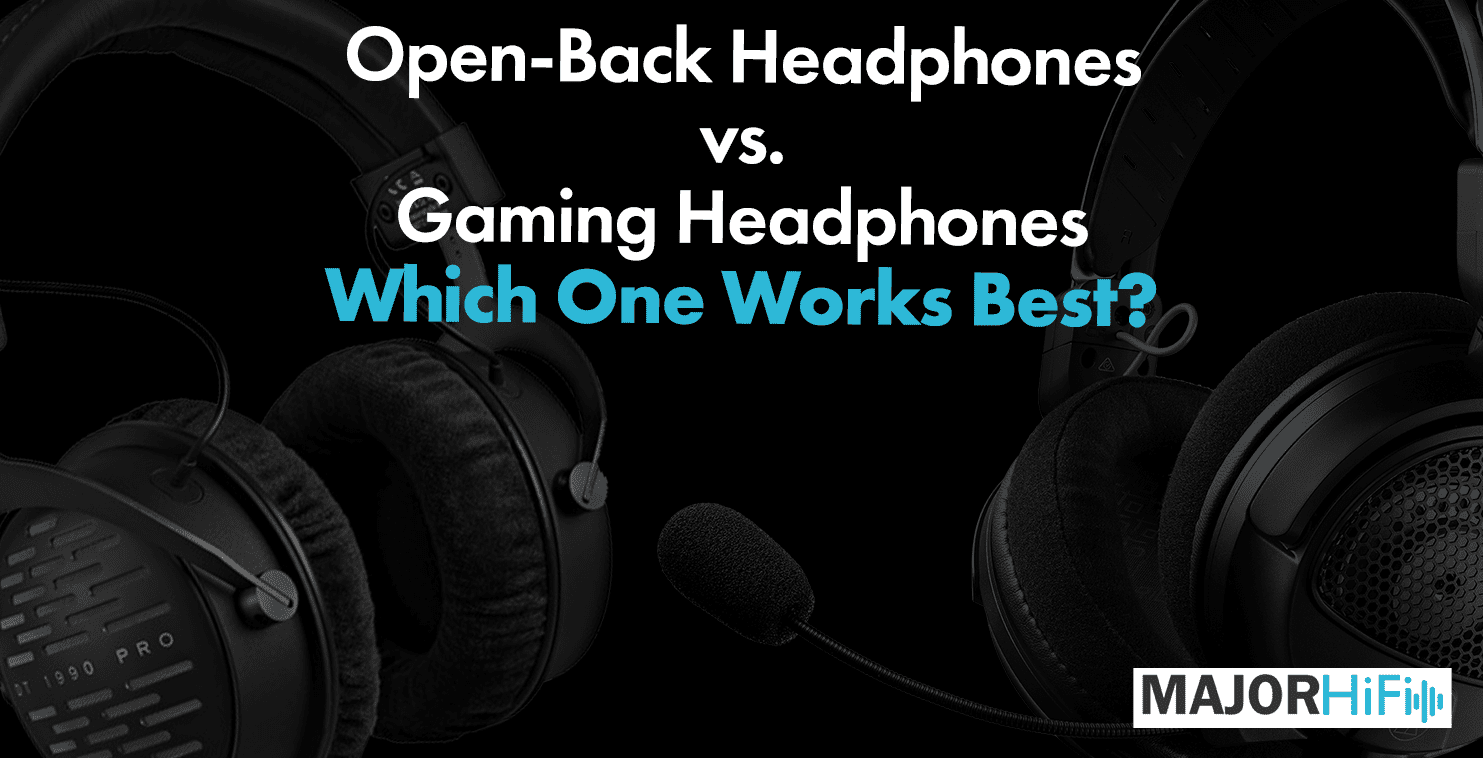 Open-Back Headphones Vs Gaming Headphones – Which One Works Best? - Major  HiFi